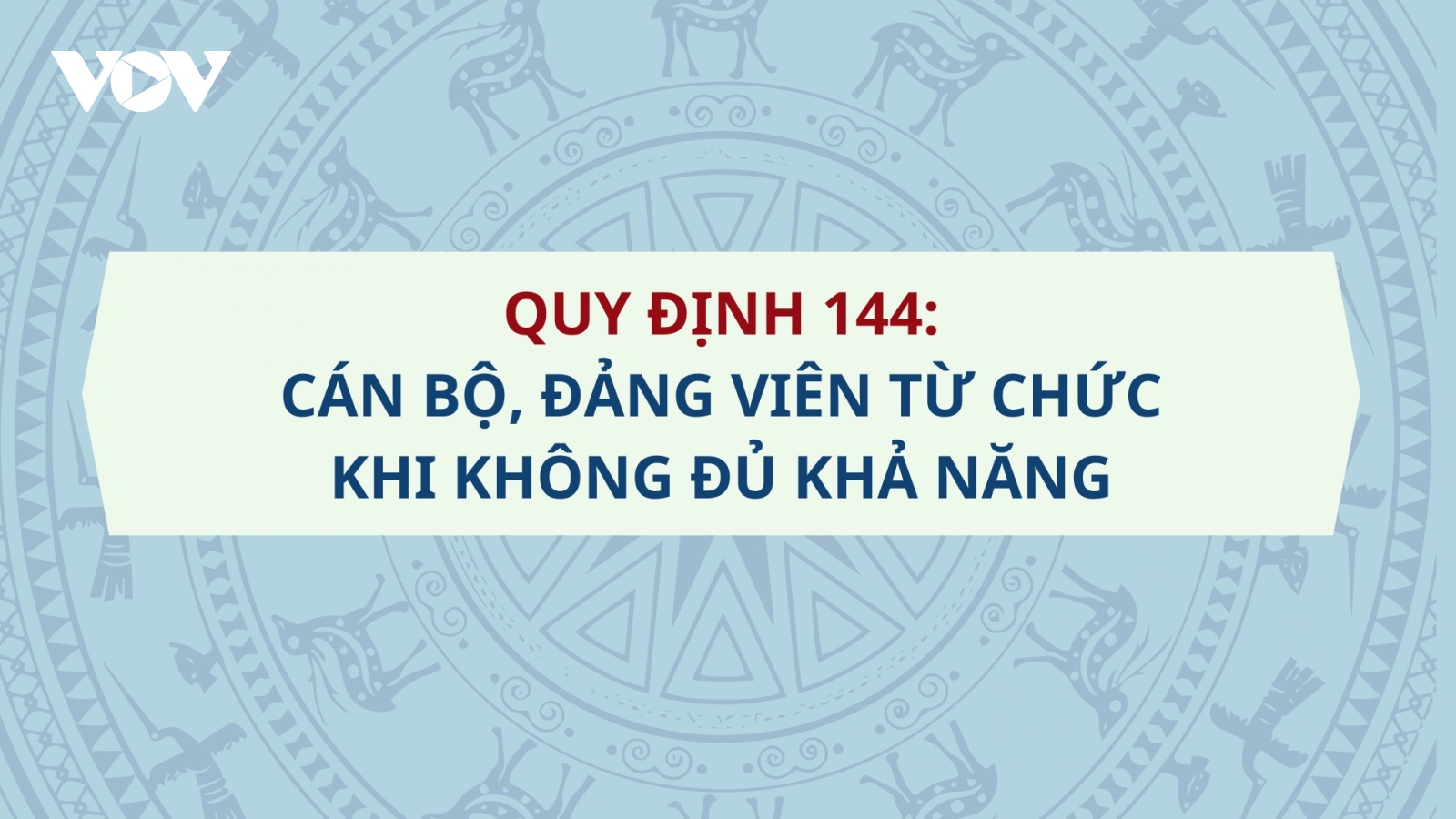 Quy định 144: Cán bộ, đảng viên từ chức khi không đủ khả năng